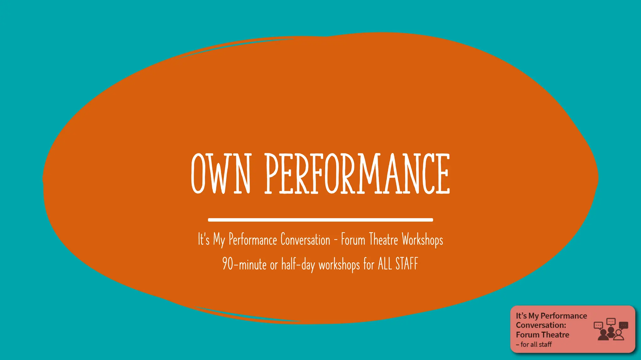 Own PERFORMANCE
It’s My Performance Conversation – Forum Theatre Workshops
90-minute or half-day workshops for ALL STAFF
 