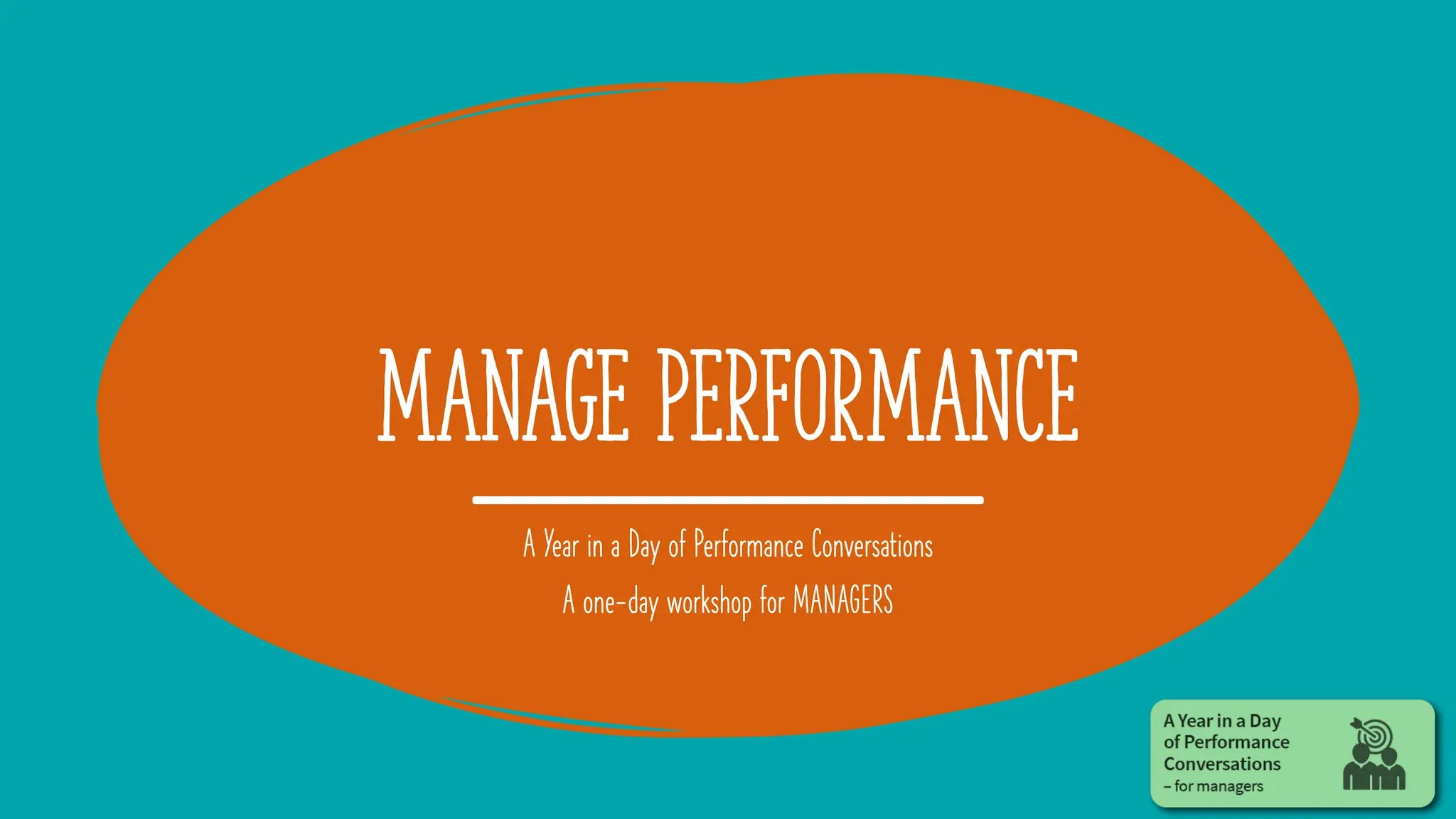 MANAGE PERFORMANCE
A Year in a Day of Performance Conversations
A one-day workshop for MANAGERS
 