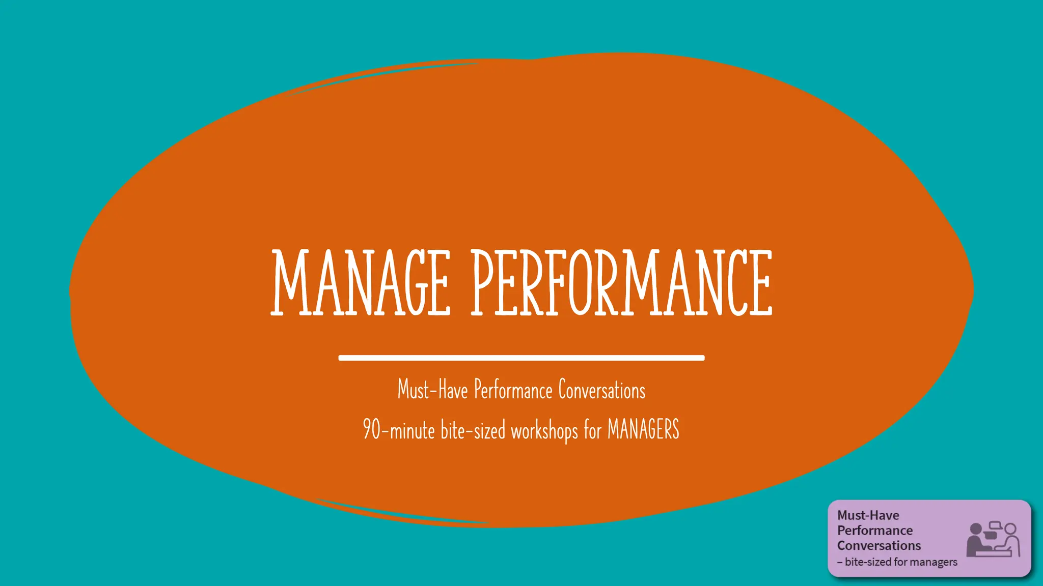 MANAGE PERFORMANCE
Must-Have Performance Conversations
90-minute bite-sized workshops for MANAGERS
 