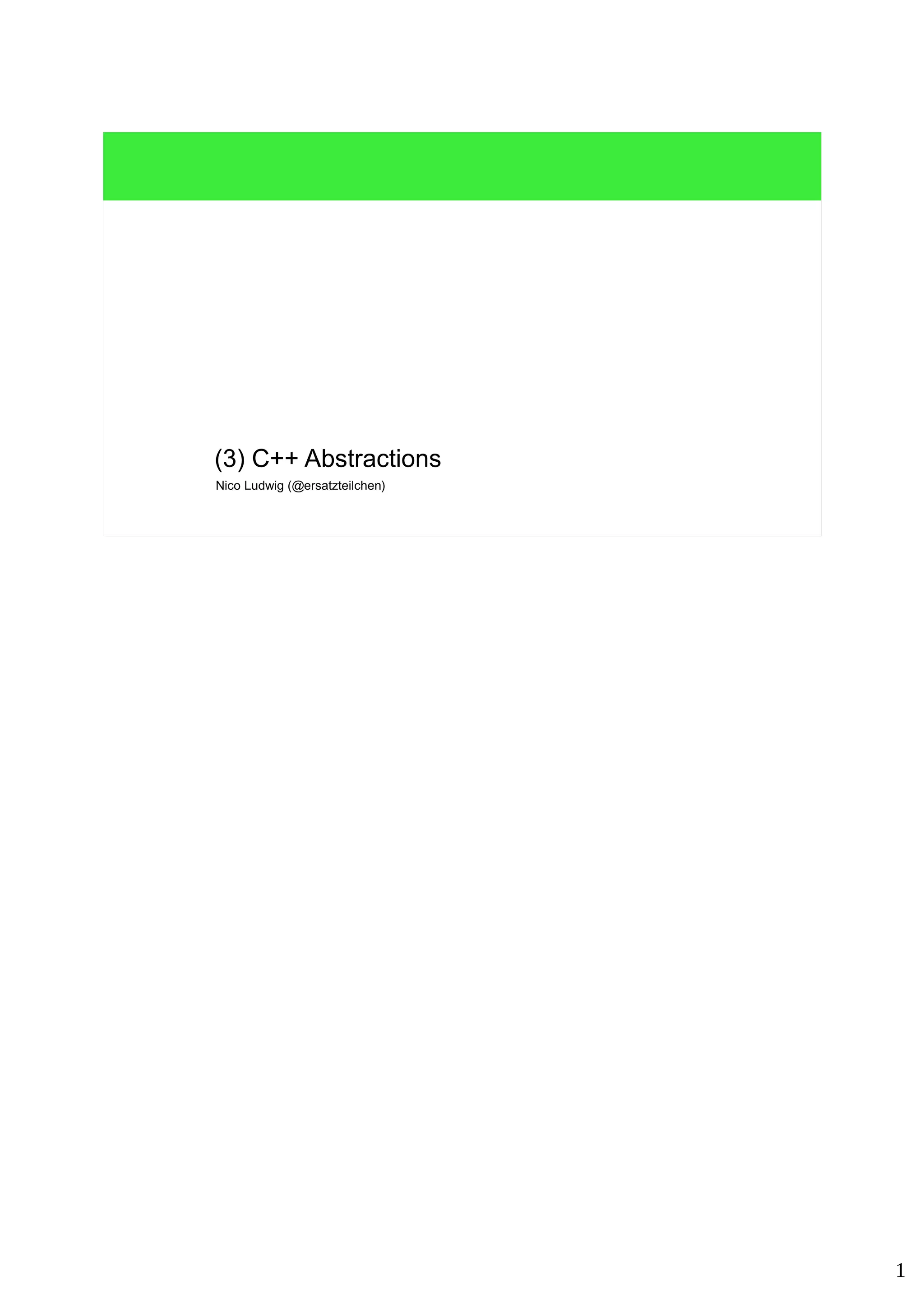 1 
(3) C++ Abstractions 
Nico Ludwig (@ersatzteilchen) 
 