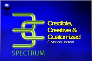 Credible, Creative & Customized …Medical Content 