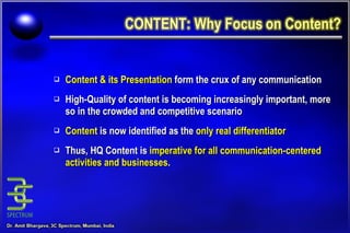 Content & its Presentation  form the crux of any communication High-Quality of content is becoming increasingly important, more so in the crowded and competitive scenario Content  is now identified as the  only real differentiator   Thus, HQ Content is  imperative for all communication-centered activities and businesses . 