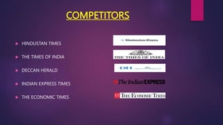 COMPETITORS
 HINDUSTAN TIMES
 THE TIMES OF INDIA
 DECCAN HERALD
 INDIAN EXPRESS TIMES
 THE ECONOMIC TIMES
 