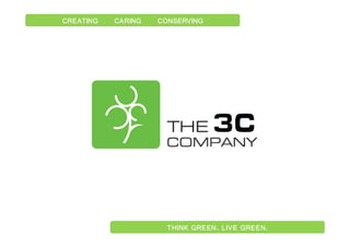 CREATING   CARING   CONSERVING




                      THINK GREEN. LIVE GREEN.
 