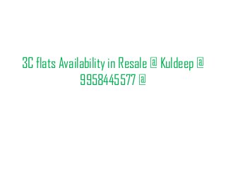 3C flats Availability in Resale @ Kuldeep @
9958445577 @
 