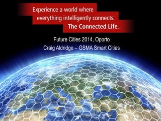 Future Cities 2014, Oporto
Craig Aldridge – GSMA Smart Cities

CONFIDENTIAL

1

 