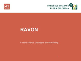 1
RAVON
Citizens science, vrijwilligers en bescherming
 