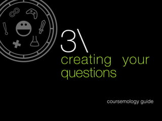 3
creating

your

questions
coursemology guide

 