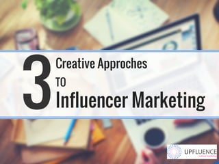 3
Creative Approaches
TO
Influencer Marketing
 