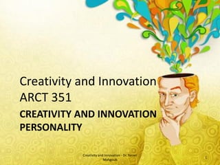 Creativity and Innovation
ARCT 351
CREATIVITY AND INNOVATION
PERSONALITY                                                   Digitally signed by Yasser

                                                    Yasser    Mahgoub
                                                              DN: cn=Yasser Mahgoub,
                                                              c=QA, o=QU, ou=DAUP,

                                                    Mahgoub   email=ymahgoub@qu.edu.qa
                                                              Date: 2012.03.02 18:19:05
                                                              +03'00'

           Creativity and Innovation - Dr. Yasser
                                                                                1
                         Mahgoub
 
