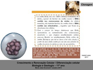 Clonagem

Isabel Lopes
2011

Crescimento e Renovação Celular / Diferenciação celular
Biologia e Geologia – 11º ano
Maria João Drumond / outubro 2013

 