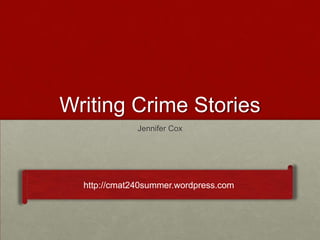 Writing Crime Stories
              Jennifer Cox




  http://cmat240summer.wordpress.com
 