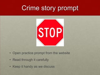 Crime story prompt
• Open practice prompt from the website
• Read through it carefully
• Keep it handy as we discuss
 