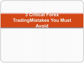 3 Critical Forex
TradingMistakes You Must
          Avoid
 
