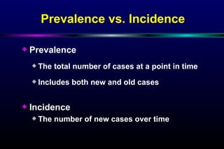 Prevalence vs. Incidence <ul><li>Prevalence </li></ul><ul><ul><li>The total number of cases at a point in time </li></ul><...