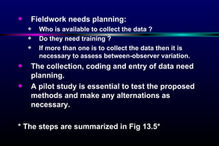 <ul><li>Fieldwork needs planning:  </li></ul><ul><ul><li>Who is available to collect the data ?  </li></ul></ul><ul><ul><l...