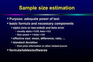 Sample size estimation <ul><ul><li>Purpose: adequate power of test </li></ul></ul><ul><ul><li>basic formula and necessary ...