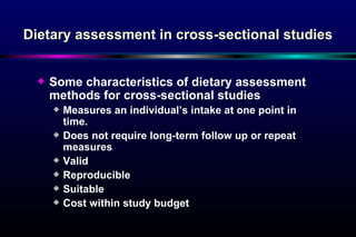 Dietary assessment in cross-sectional studies <ul><li>Some characteristics of dietary assessment methods for cross-section...