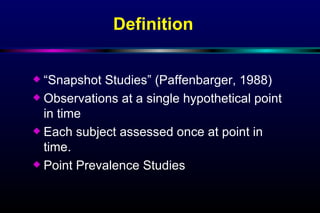 Definition <ul><li>“ Snapshot Studies” (Paffenbarger, 1988) </li></ul><ul><li>Observations at a single hypothetical point ...