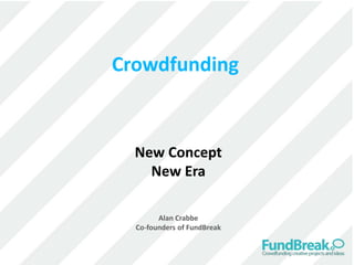Click to edit Master subtitle style
New Concept
New Era
Alan Crabbe
Co-founders of FundBreak
Crowdfunding
 