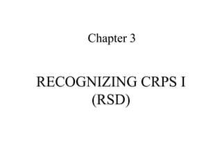 Lecture 6
RECOGNIZING CRPS I
(RSD)
Nelson Hendler, MD, MS
Former Assistant Professor of Neurosurgery
Johns Hopkins University School of Medicine
Past president –American Academy of Pain Management
Past president- RSD Association of America
www.DiagnoseMyPain.com
 