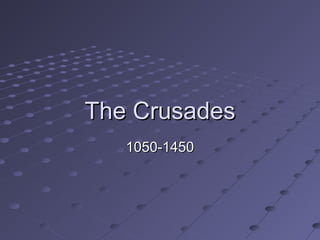 The CrusadesThe Crusades
1050-14501050-1450
 