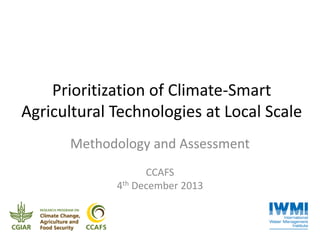 Prioritization of Climate-Smart
Agricultural Technologies at Local Scale
Methodology and Assessment
CCAFS
4th December 2013

 