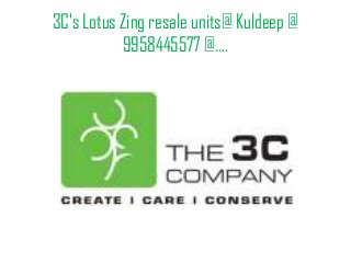 3C's Lotus Zing resale units@ Kuldeep @
9958445577 @....
 