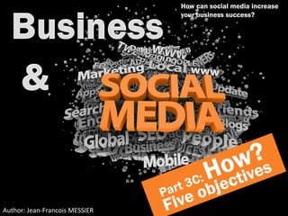 How can social media increase
                                your business success?




Author: Jean-Francois MESSIER
 