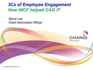 3Cs of Employee Engagement
How NICF helped CAG IT
Steve Lee
Chief Information Officer

 