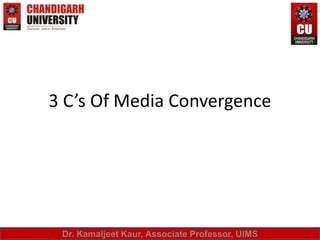 3 C’s Of Media Convergence
Dr. Kamaljeet Kaur, Associate Professor, UIMS
 