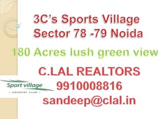 3C’s Sports Village  Sector 78 -79 Noida 180 Acres lush green view C.LAL REALTORS 9910008816 sandeep@clal.in 