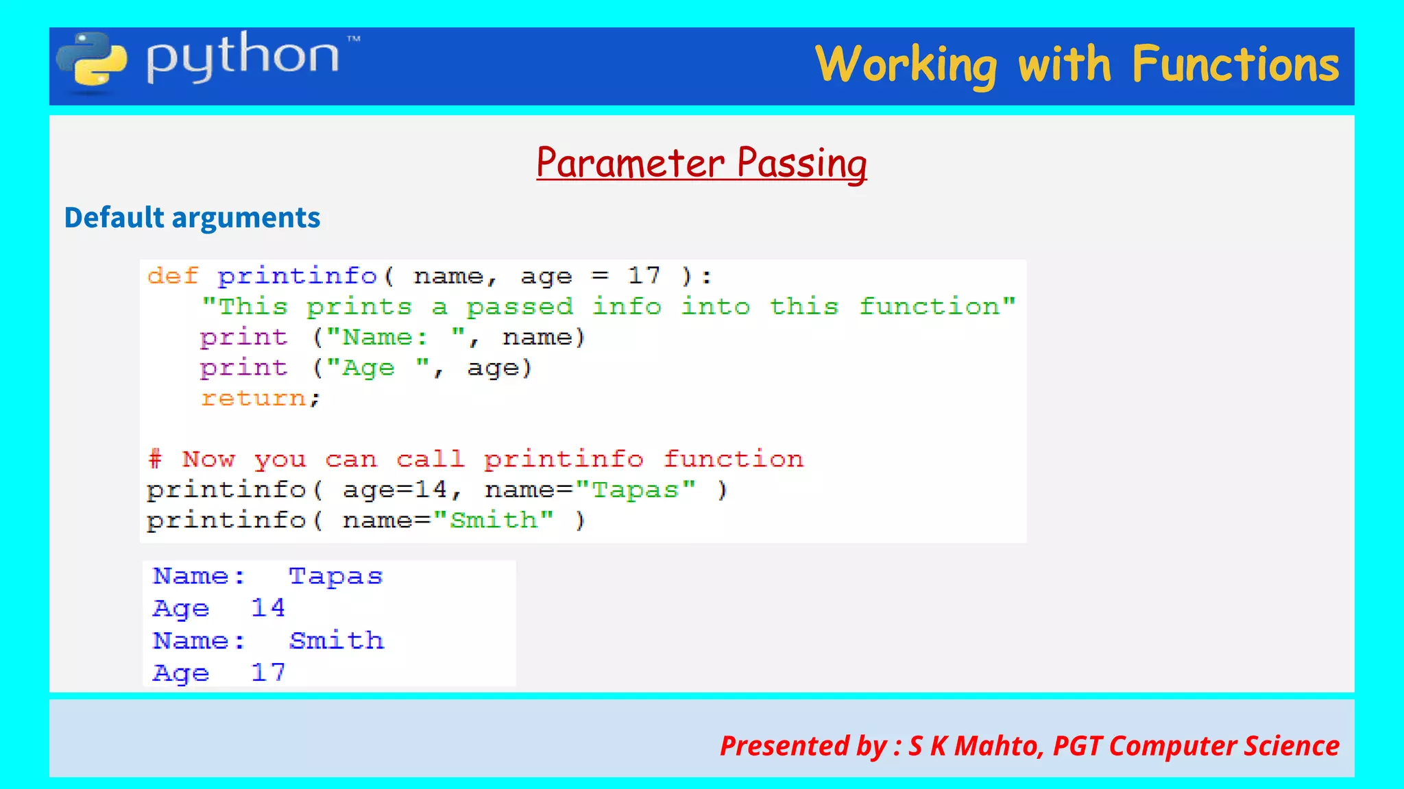 Working with Functions
Parameter Passing
Default arguments
Presented by : S K Mahto, PGT Computer Science
 