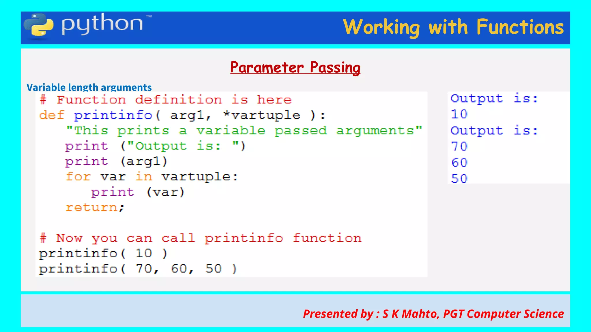 Working with Functions
Parameter Passing
Variable length arguments
Presented by : S K Mahto, PGT Computer Science
 