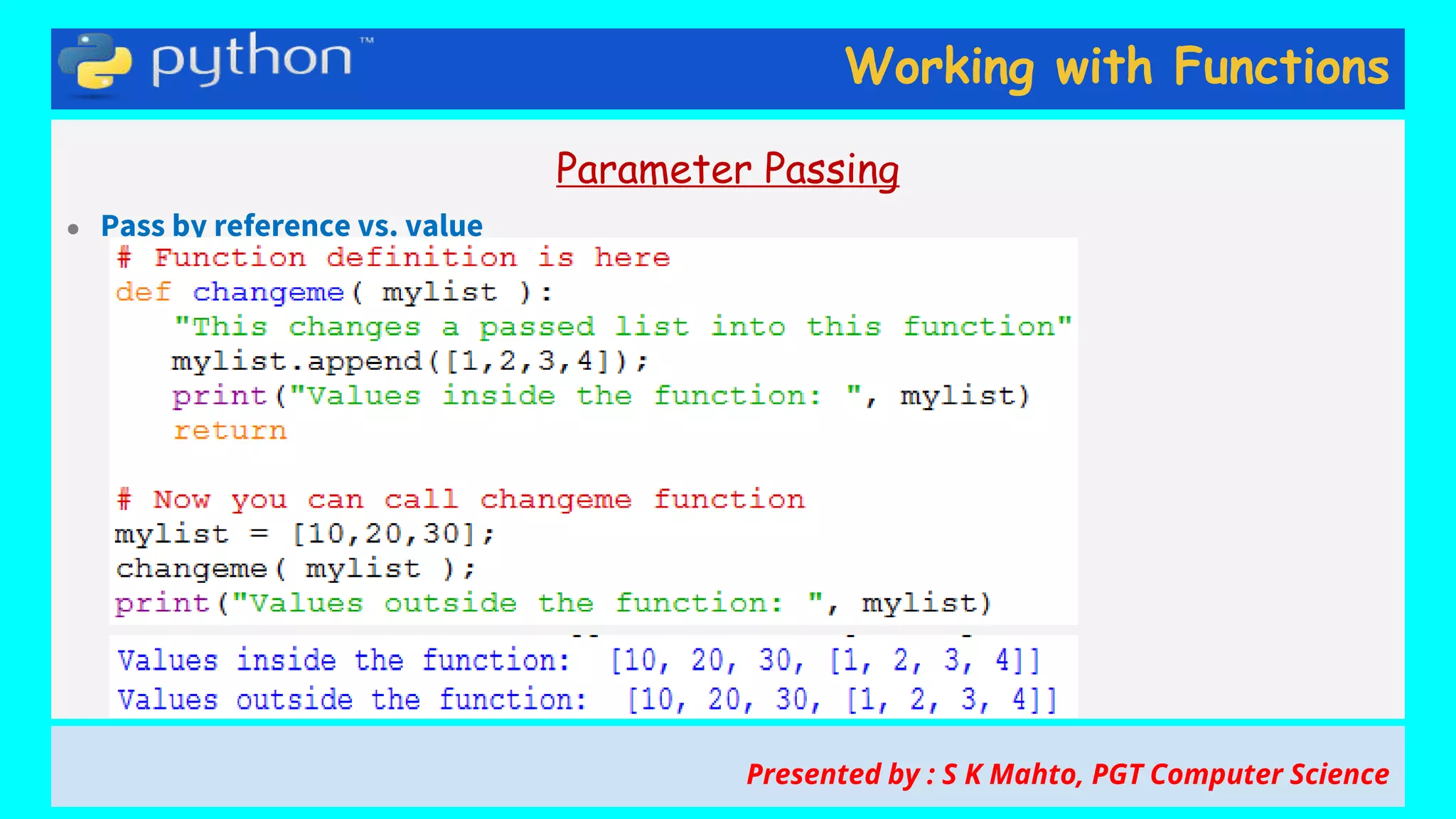 Working with Functions
Parameter Passing
● Pass by reference vs. value
Presented by : S K Mahto, PGT Computer Science
 
