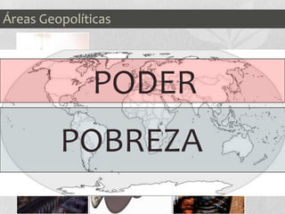 RegiónPeriférica
Regióndeenlace
RegiónCentral
PODER
POBREZA
Áreas Geopolíticas
 