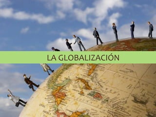 LA GLOBALIZACIÓN
 