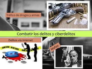 Tráfico de drogas y armas
Delitos vía internet
Combatir los delitos y ciberdelitos
 