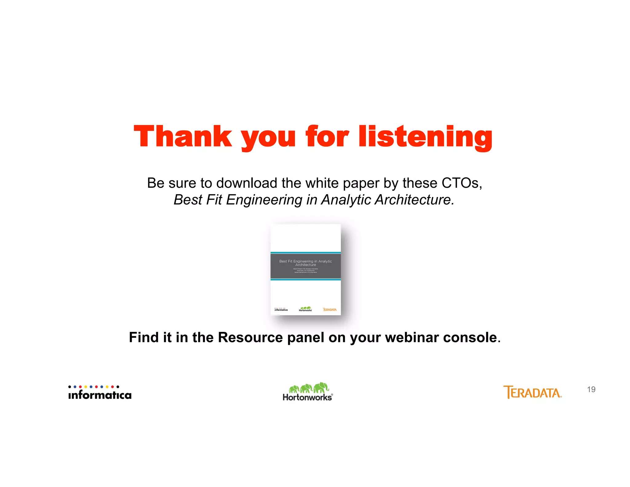 The End
19
Be sure to download the white paper by these CTOs,
Best Fit Engineering in Analytic Architecture.
Find it in the Resource panel on your webinar console.
 