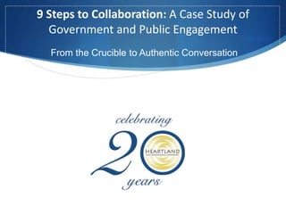 9 Steps to Collaboration: A Case Study of
Government and Public Engagement
From the Crucible to Authentic Conversation
 