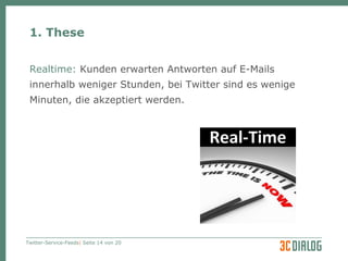 1. These Realtime:  Kunden erwarten Antworten auf E-Mails innerhalb weniger Stunden, bei Twitter sind es wenige Minuten, die akzeptiert werden. 