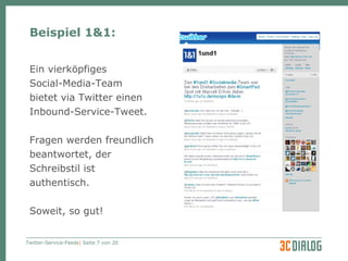Beispiel 1&1: Ein vierköpfiges  Social-Media-Team bietet via Twitter einen  Inbound-Service-Tweet.  Fragen werden freundlich beantwortet, der  Schreibstil ist authentisch.  Soweit, so gut! 
