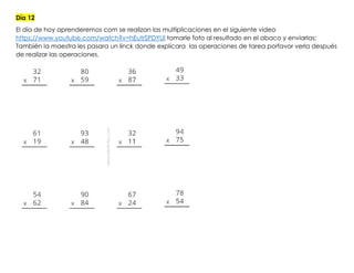 Día 12
El día de hoy aprenderemos com se realizan las multiplicaciones en el siguiente video
https://www.youtube.com/watch?v=hEutrSPDYUI tomarle foto al resultado en el abaco y enviarlas;
También la maestra les pasara un linck donde explicara las operaciones de tarea porfavor verla después
de realizar las operaciones.
 