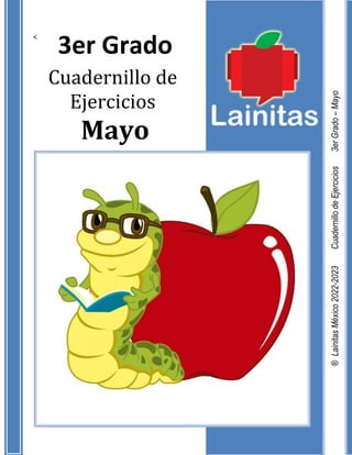 <
3er Grado
Cuadernillo de
Ejercicios
Mayo
®
Lainitas
México
2022-2023
Cuadernillo
de
Ejercicios
3er
Grado
–
Mayo
 