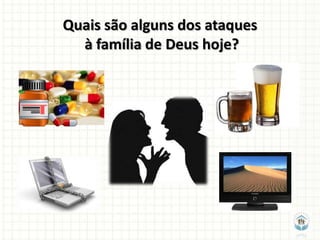 Quais são alguns dos ataques
  à família de Deus hoje?
 