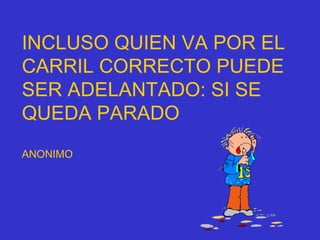 INCLUSO QUIEN VA POR EL
CARRIL CORRECTO PUEDE
SER ADELANTADO: SI SE
QUEDA PARADO
ANONIMO
 