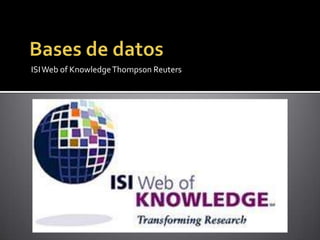 Bases de datos ISI Web of Knowledge Thompson Reuters 