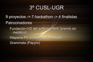 3º CUSL-UGR <ul><li>9 proyectos -> 7 hackathon -> 4 finalistas 