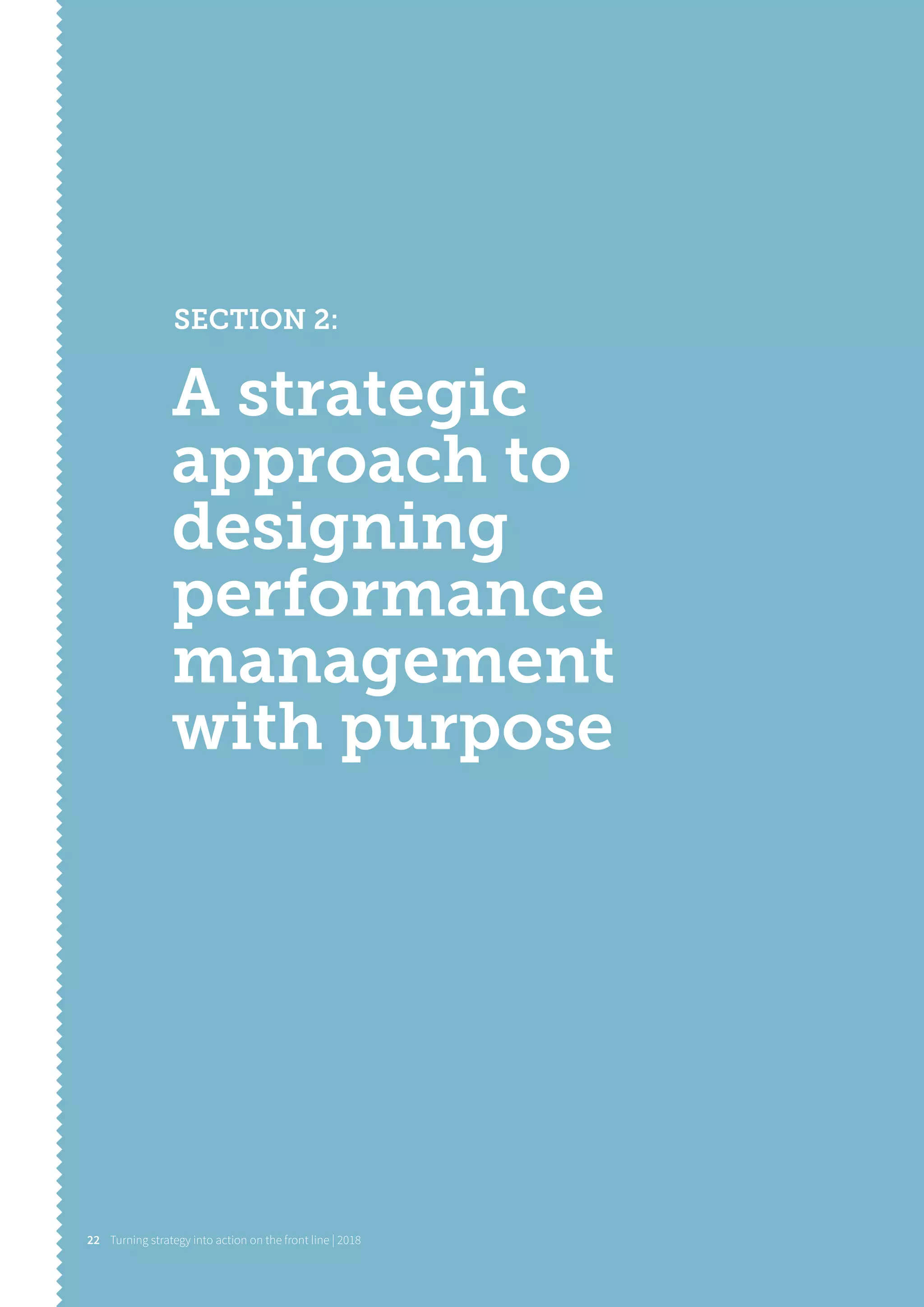 A strategic
approach to
designing
performance
management
with purpose
SECTION 2:
Turning strategy into action on the front line | 201822
 