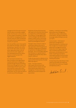 management from the realm of process
into the reality of achievable, tangible
results. Over the years I and my team at
3C have created a template for a radically
new model for managing performance:
one that meets the needs of employees
and leaders whilst driving the business
onwards and upwards.
Over the last fifteen years I have applied
this model time and again, refining and
developing our approach with clients
that include major public and private
sector organisations both in the UK
and across the world. Together we
have developed practical yet creative
solutions to what has been HR’s
biggest headache.
Our most recent innovation has
been to transform how organisations
visualise performance management
activities through the ground-breaking
Performance Management Canvas. The
canvas brings to life the human, social
and emotional context within which
employees and organisations manage
performance. You can read more about it
in section two of this white paper.
People from all areas of business have
often asked me to write down what informs
our programmes, and this white paper
is my response. It brings together what
I and my colleagues have learned from
academic research with our own hands-
on experience implementing successful
Performance Management solutions.
The paper is also a chance to create an
authoritative reference document to
help organisations think through the real
challenges of designing and embedding
an approach to managing performance
that works. This is a much better approach
than falling back on repeated doses of
management training that rarely make a
long-term diﬀerence.
Finally, this document is a reflection of my
values and that of the business I founded
fifteen years ago, 3C.
Clarity – The paper presents a
clear analysis and summary of the
essential academic research and case
study evidence about performance
management. The document is fully
referenced if you want to explore the
topics further.
Creativity – In sharing our new thinking
about performance management,
informed by our deep understanding
of the research, we hope to enable and
encourage creative thinking in you and
your teams.
Communication – At the heart of
performance management is a
relationship between an individual and
their manager. Our innovative work on
performance management puts this
relationship centre stage, recognising
that it is shared purpose that drives
performance, not exhortations to ‘work
harder’. Everything we do leads to
improving the quality of communication
across an organisation to create shared
meaning and purpose.
So enjoy the journey, take what you need,
make use of the ideas and models you
find and feel free to share your thoughts
and experiences with us.	
Turning strategy into action on the front line | 2018 03
 